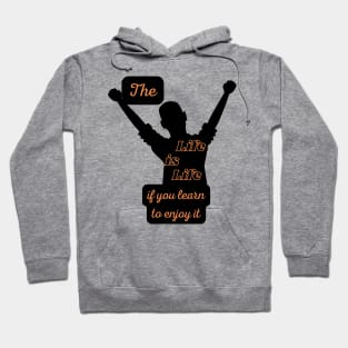 The Life is Life If You Learn to Enjoy It Hoodie